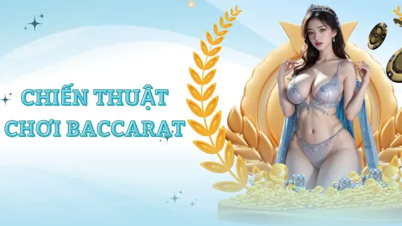 Chiến thuật chơi Baccarat - Bí quyết đánh bại đối thủ