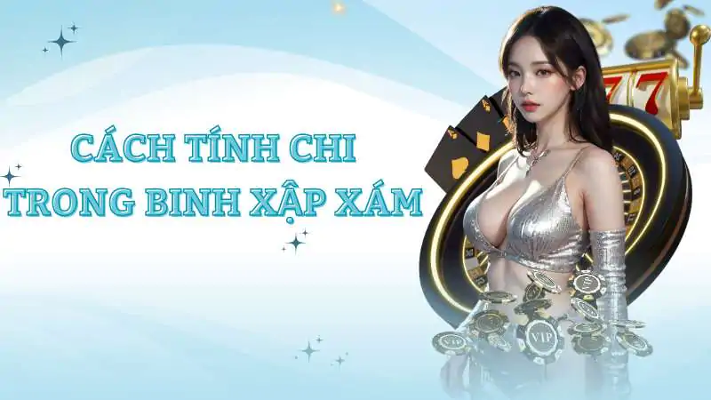 Cách tính chi trong binh xập xám : Chiến lược tối ưu