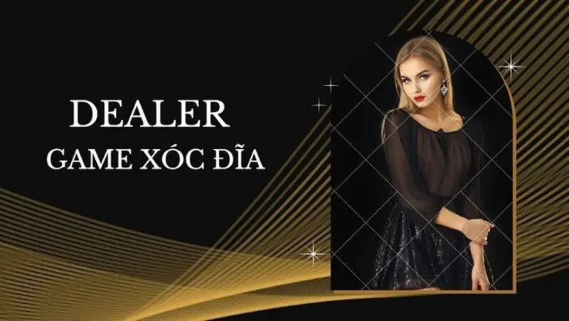 Dealer trong game xóc đĩa là gì? Từ A-Z về Dealer nhà cái