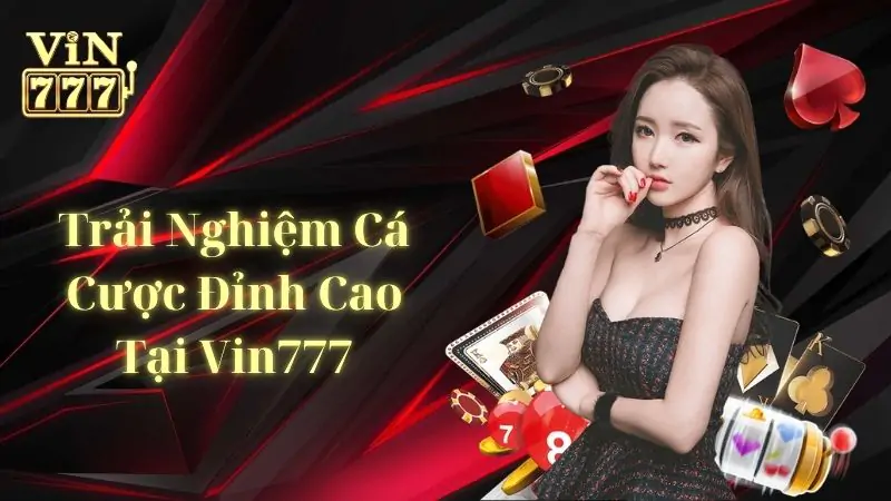 Trải Nghiệm Cá Cược Đỉnh Cao và Uy Tín Tại Vin777