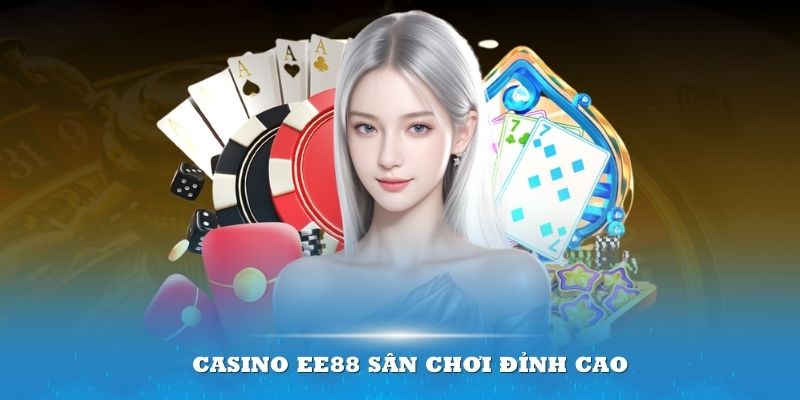 Casino EE88 sân chơi đỉnh cao, thách thức mọi giới hạn