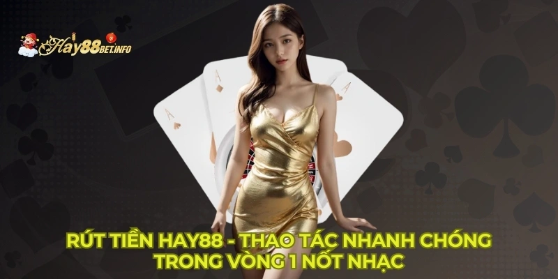 Rút Tiền Hay88 - Thao Tác Nhanh Chóng Trong Vòng 1 Nốt Nhạc