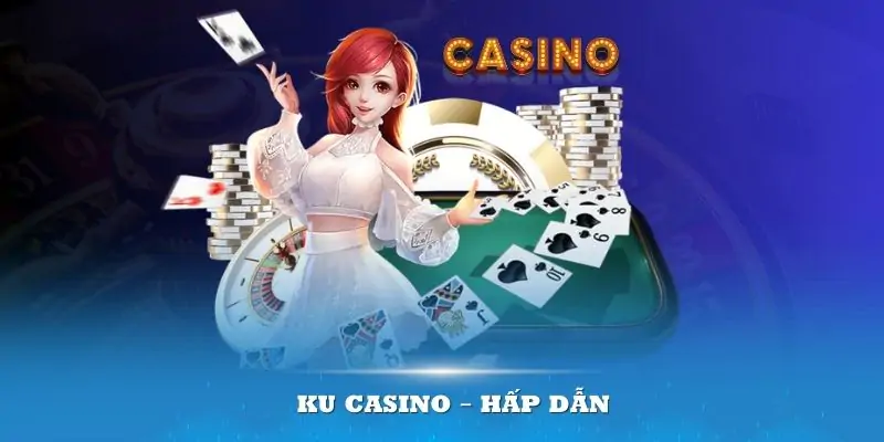 Ku Casino - Hấp Dẫn , Lôi Cuốn Người Chơi Trong Từng Phút