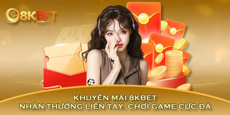 Khuyến Mãi 8KBET - Nhận Thưởng Liền Tay , Chơi Game Cực Đã