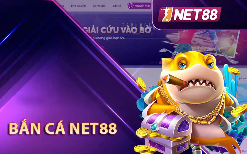 Bắn Cá Net88 - Sảnh Game Cá Cược Uy Tín , Cơ Hội Săn Cá Khủng