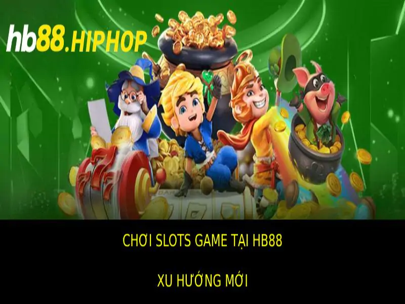 Chơi Slots Game Tại HB88 - Khám Phá Hàng Trăm Tựa Game Hấp Dẫn